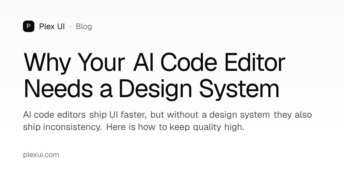 Why Your AI Code Editor Needs a Design System — Plex UI Blog — Plex UI